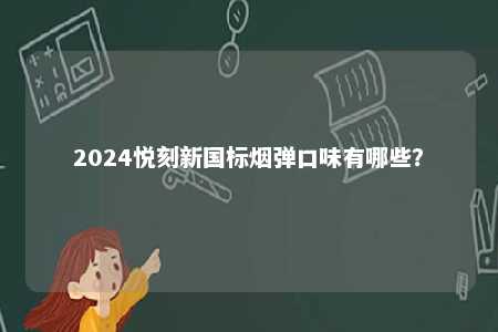 2024悦刻新国标烟弹口味有哪些？ 